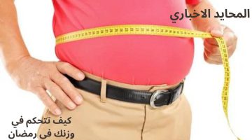كيف تتحكم في زيادة الوزن خلال شهر رمضان 2024