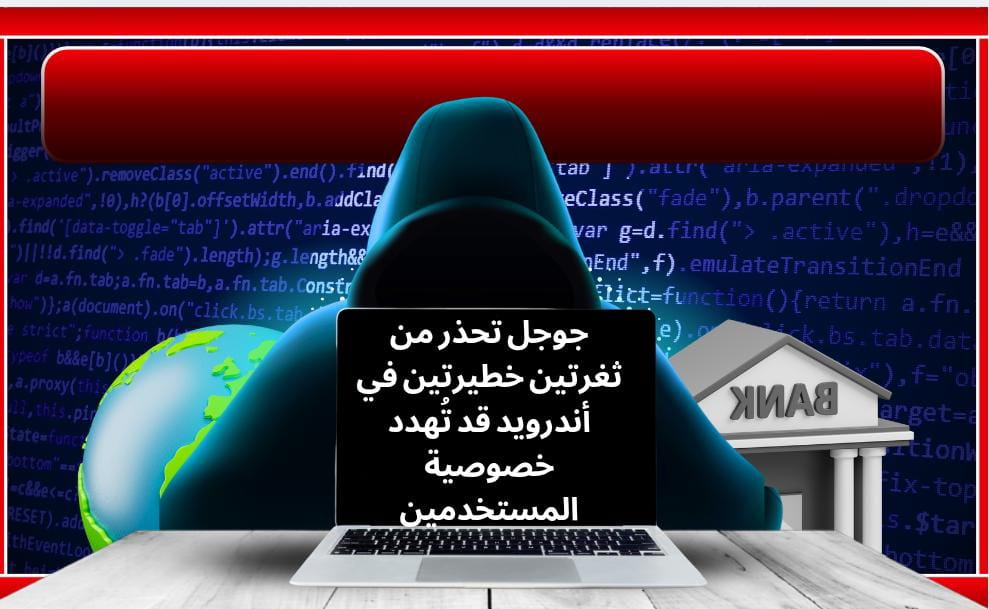 جوجل تحذر أمر خطير يهدد خصوصية مستخدمي أندرويد